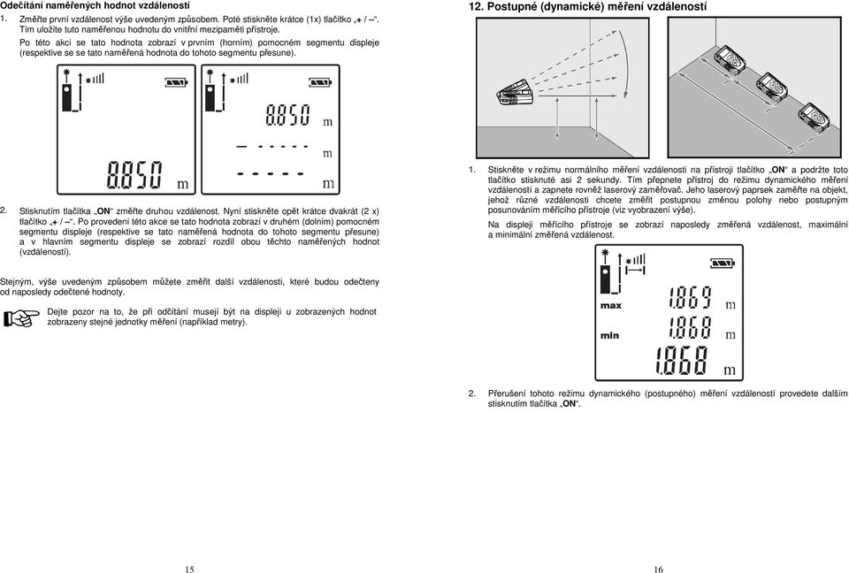 Stisknutím tlačítka ON změřte druhou vzdálenost. Nyní stiskněte opět krátce dvakrát (2 x) tlačítko + /.