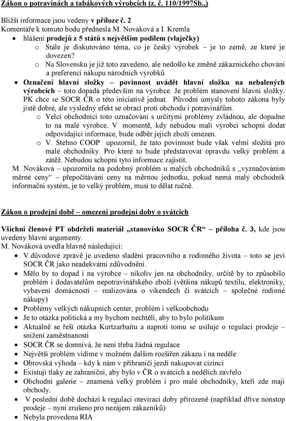 o Na Slovensku je již toto zavedeno, ale nedošlo ke změně zákaznického chování a preferencí nákupu národních výrobků Označení hlavní složky povinnost uvádět hlavní složku na nebalených výrobcích toto