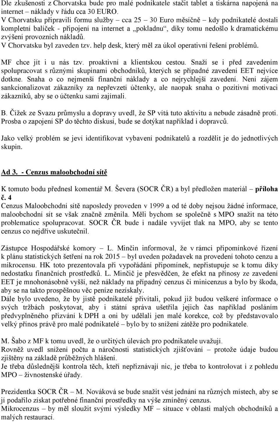 V Chorvatsku byl zaveden tzv. help desk, který měl za úkol operativní řešení problémů. MF chce jít i u nás tzv. proaktivní a klientskou cestou.