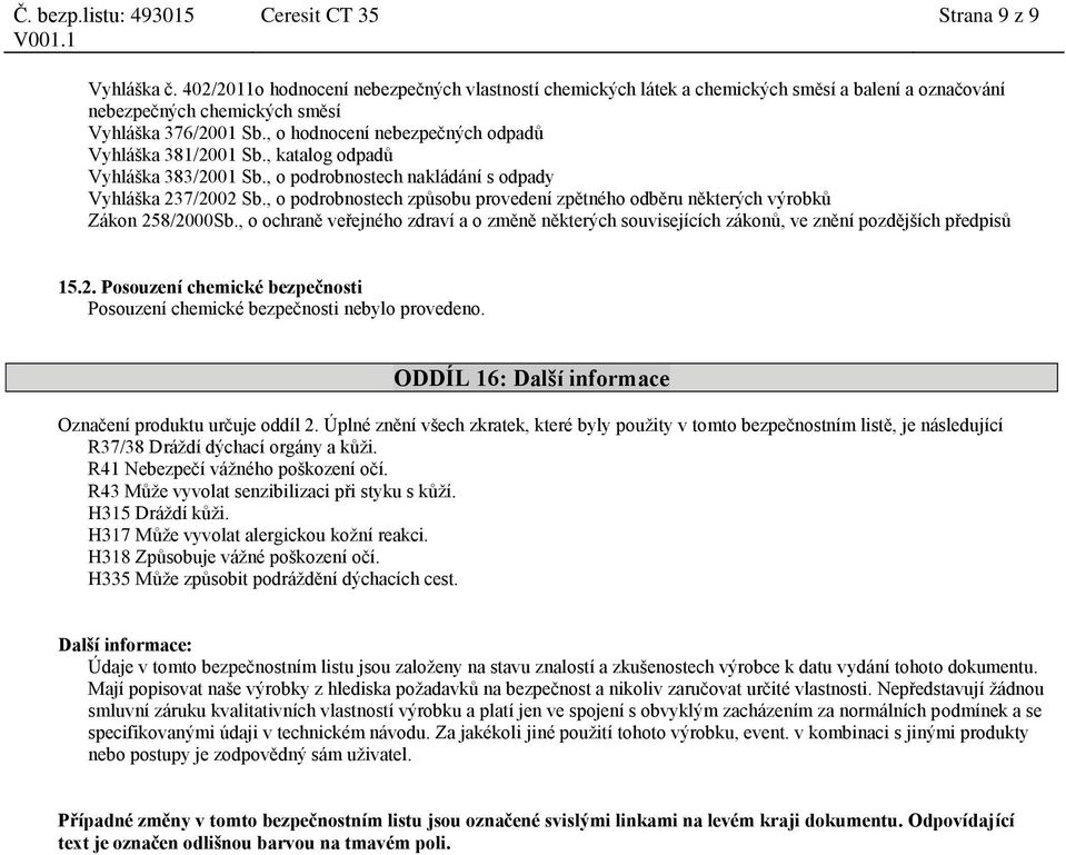 , o podrobnostech způsobu provedení zpětného odběru některých výrobků Zákon 258/2000Sb., o ochraně veřejného zdraví a o změně některých souvisejících zákonů, ve znění pozdějších předpisů 15.2. Posouzení chemické bezpečnosti Posouzení chemické bezpečnosti nebylo provedeno.