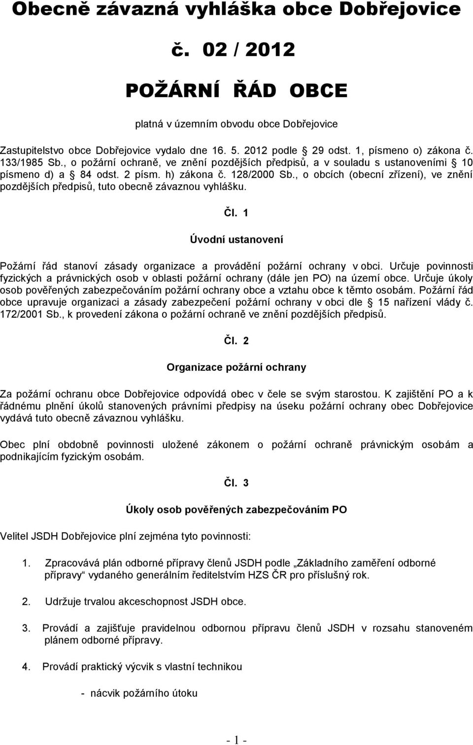 , o obcích (obecní zřízení), ve znění pozdějších předpisů, tuto obecně závaznou vyhlášku. Čl. 1 Úvodní ustanovení Požární řád stanoví zásady organizace a provádění požární ochrany v obci.