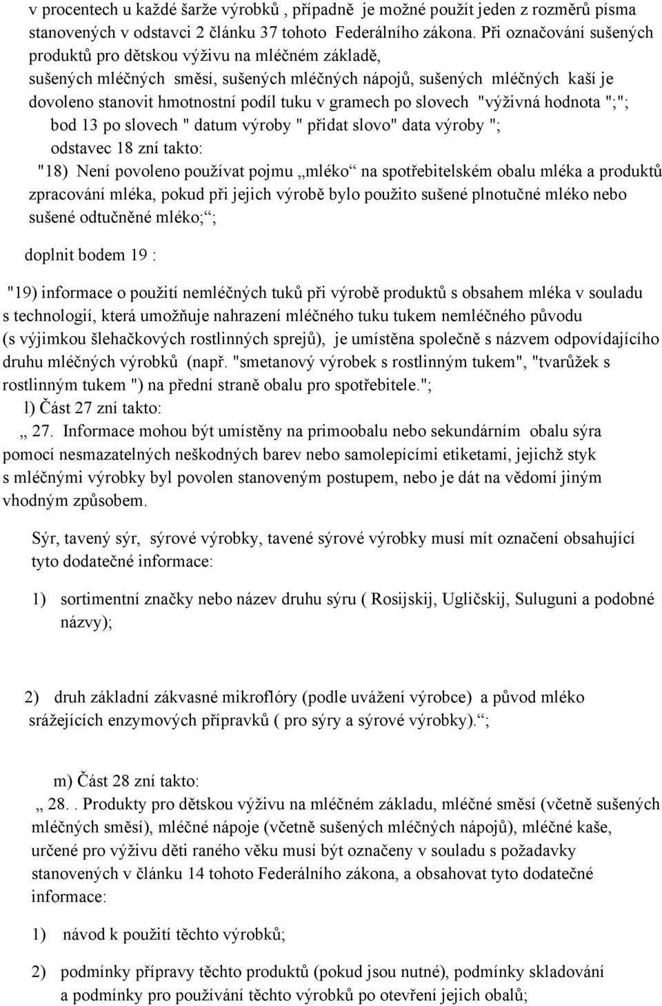 po slovech "výživná hodnota ";"; bod 13 po slovech " datum výroby " přidat slovo" data výroby "; odstavec 18 zní takto: "18) Není povoleno používat pojmu mléko na spotřebitelském obalu mléka a