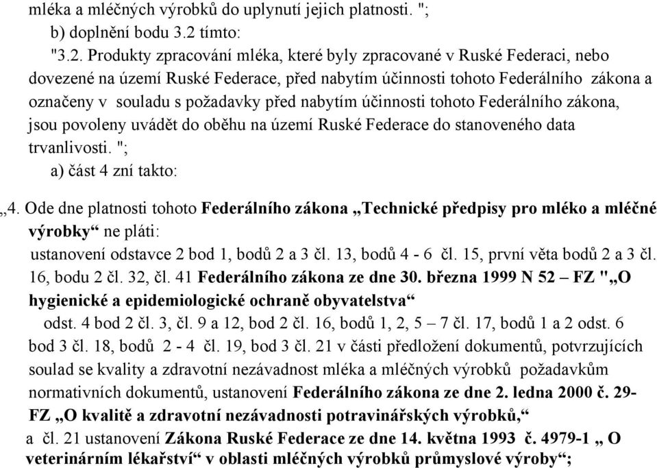 Produkty zpracování mléka, které byly zpracované v Ruské Federaci, nebo dovezené na území Ruské Federace, před nabytím účinnosti tohoto Federálního zákona a označeny v souladu s požadavky před