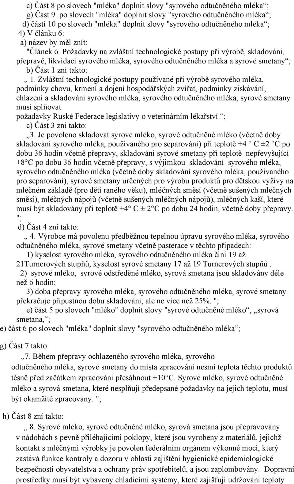 Požadavky na zvláštní technologické postupy při výrobě, skladování, přepravě, likvidaci syrového mléka, syrového odtučněného mléka a syrové smetany ; b) Část 1 zní takto: 1.