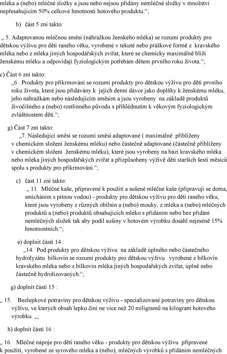 hospodářských zvířat, které se chemicky maximálně blíží ženskému mléku a odpovídají fyziologickým potřebám dětem prvního roku života. ; c) Část 6 zní takto: 6.