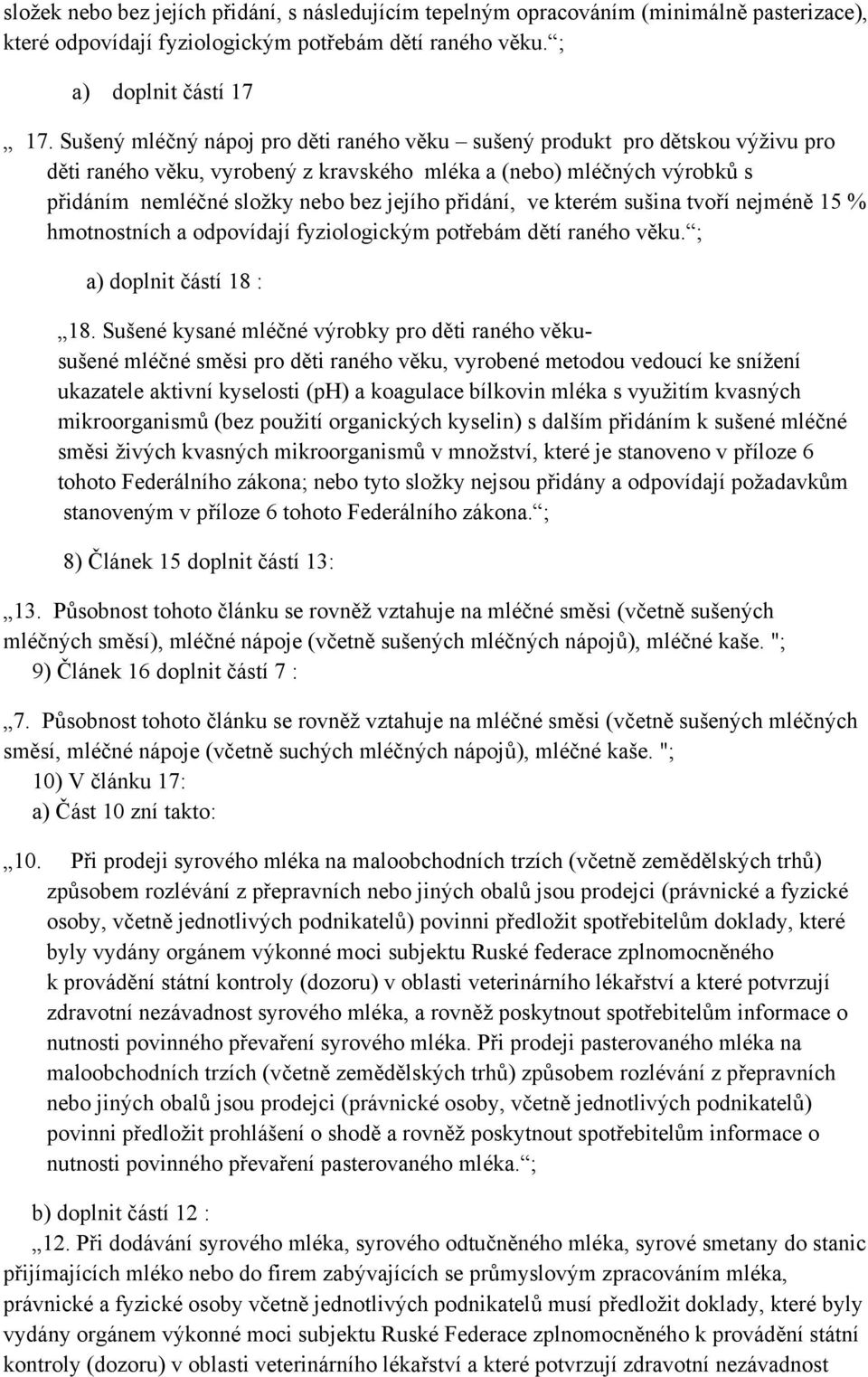 přidání, ve kterém sušina tvoří nejméně 15 % hmotnostních a odpovídají fyziologickým potřebám dětí raného věku. ; a) doplnit částí 18 : 18.