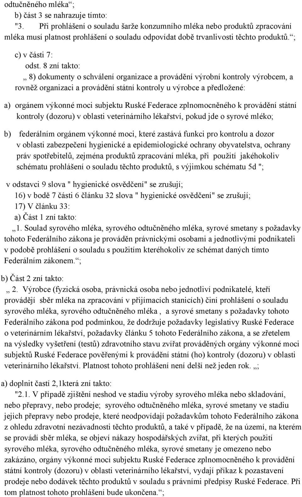 8 zní takto: 8) dokumenty o schválení organizace a provádění výrobní kontroly výrobcem, a rovněž organizaci a provádění státní kontroly u výrobce a předložené: a) orgánem výkonné moci subjektu Ruské