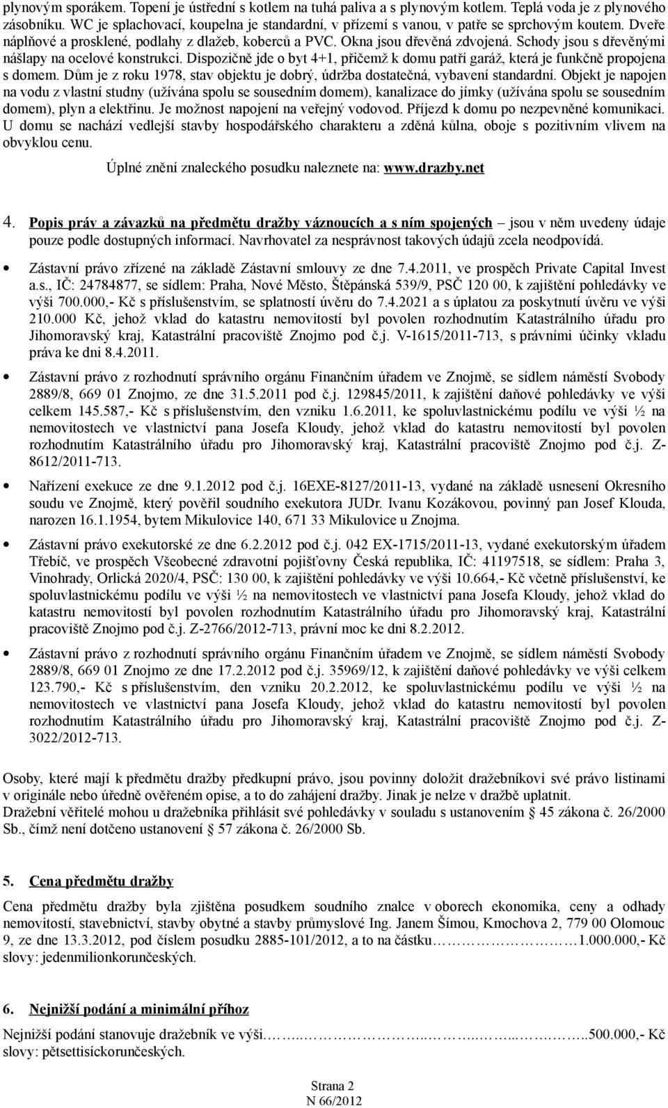 Schody jsou s dřevěnými nášlapy na ocelové konstrukci. Dispozičně jde o byt 4+1, přičemž k domu patří garáž, která je funkčně propojena s domem.