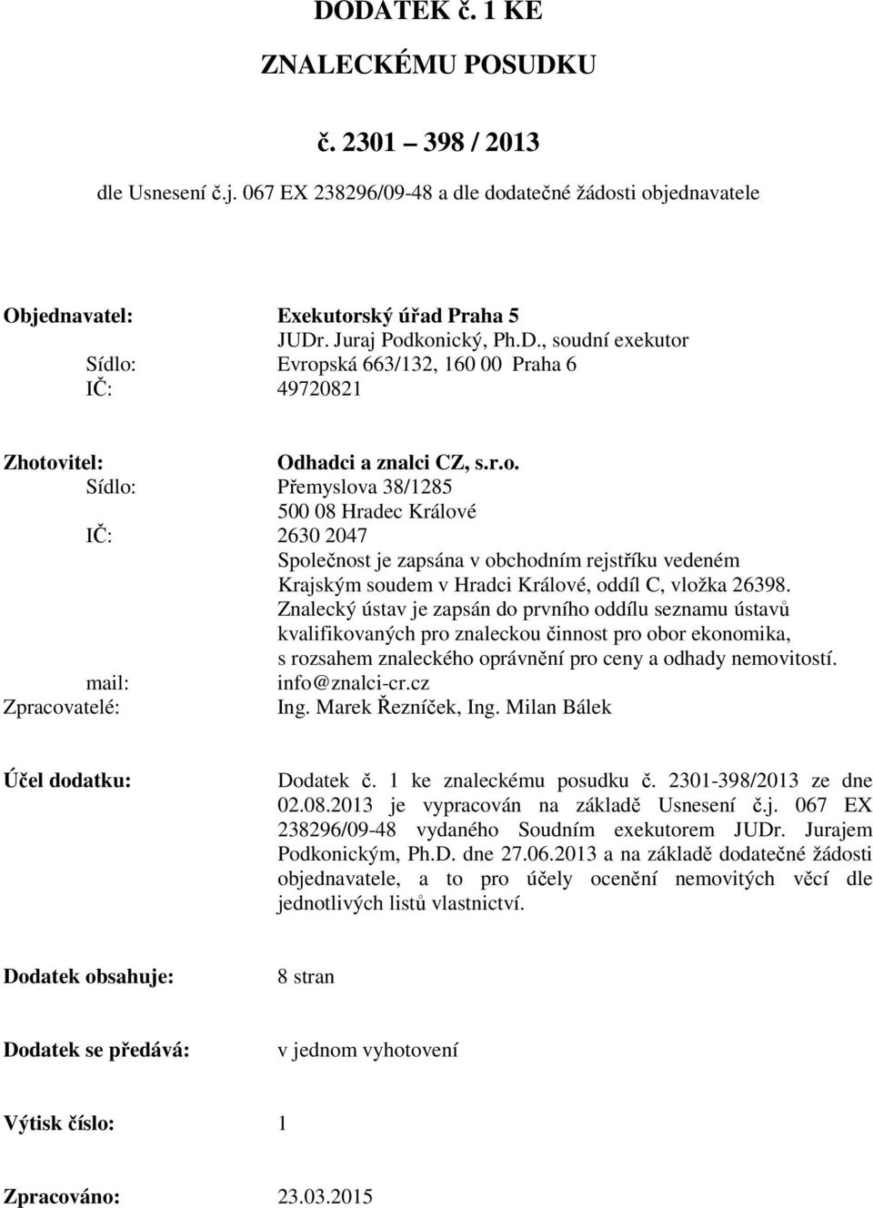 Znalecký ústav je zapsán do prvního oddílu seznamu ústavů kvalifikovaných pro znaleckou činnost pro obor ekonomika, s rozsahem znaleckého oprávnění pro ceny a odhady nemovitostí. mail: info@znalci-cr.