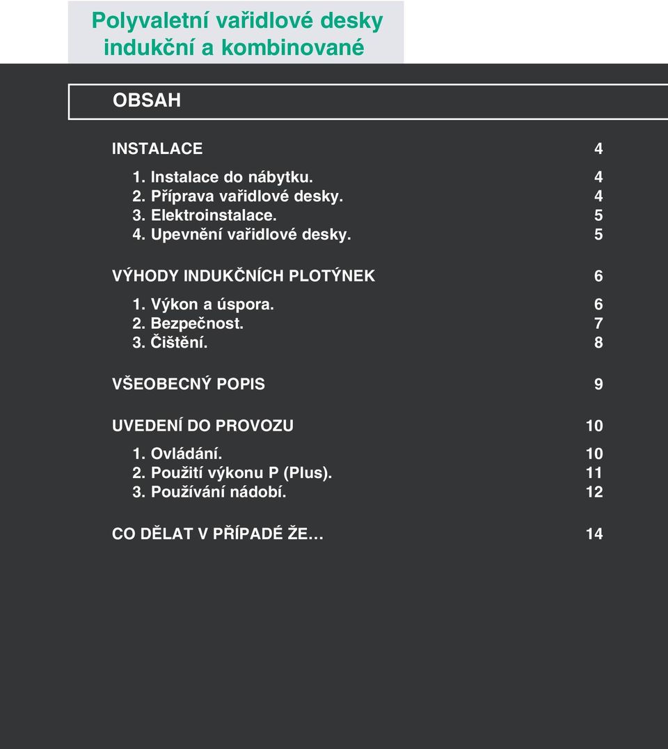 5 VÝHODY INDUKÈNÍCH PLOTÝNEK 6 1. Výkon a úspora. 6 2. Bezpeènost. 7 3. Èi tìní.