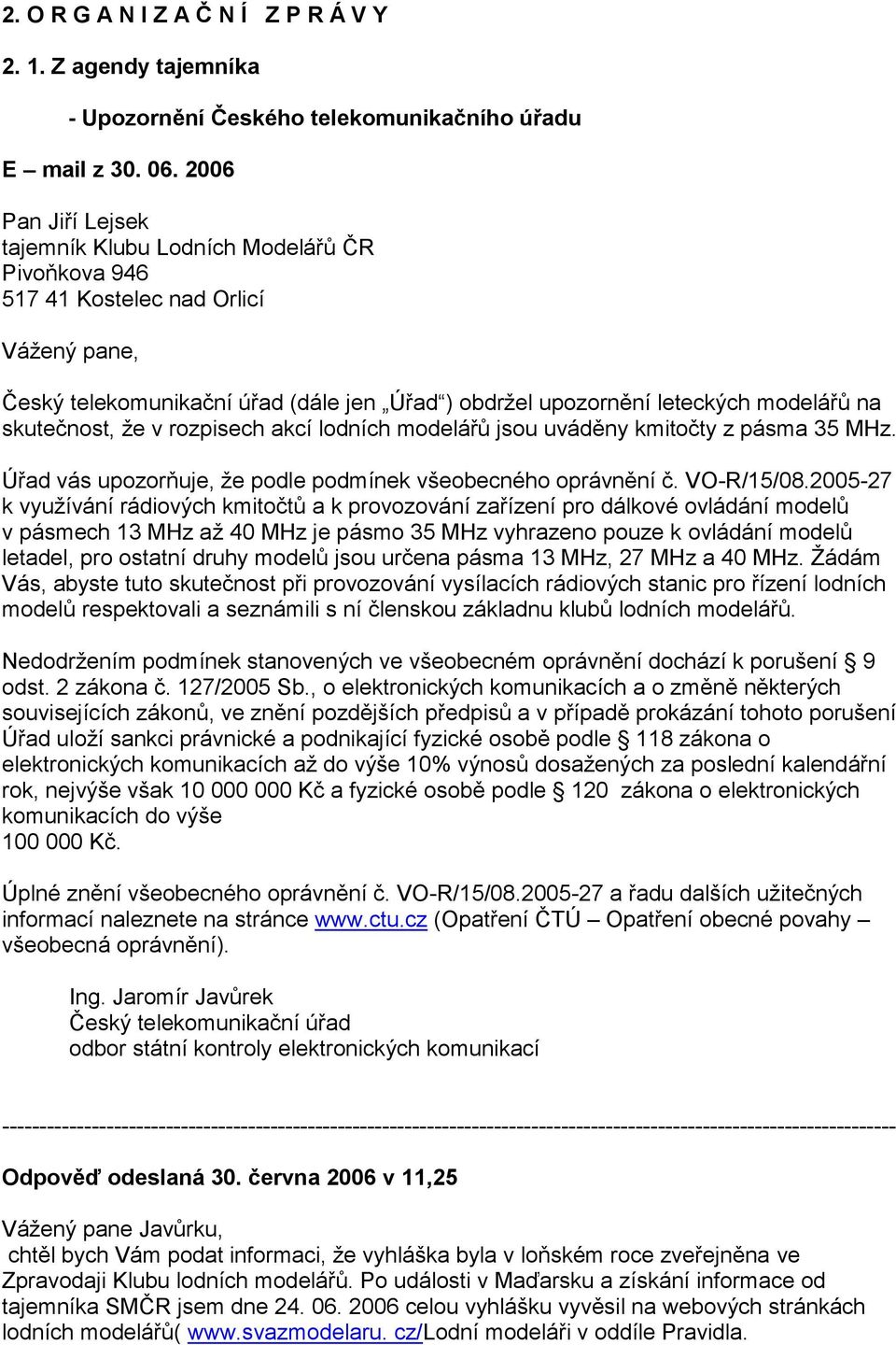 skutečnost, ţe v rozpisech akcí lodních modelářů jsou uváděny kmitočty z pásma 35 MHz. Úřad vás upozorňuje, ţe podle podmínek všeobecného oprávnění č. VO-R/15/08.