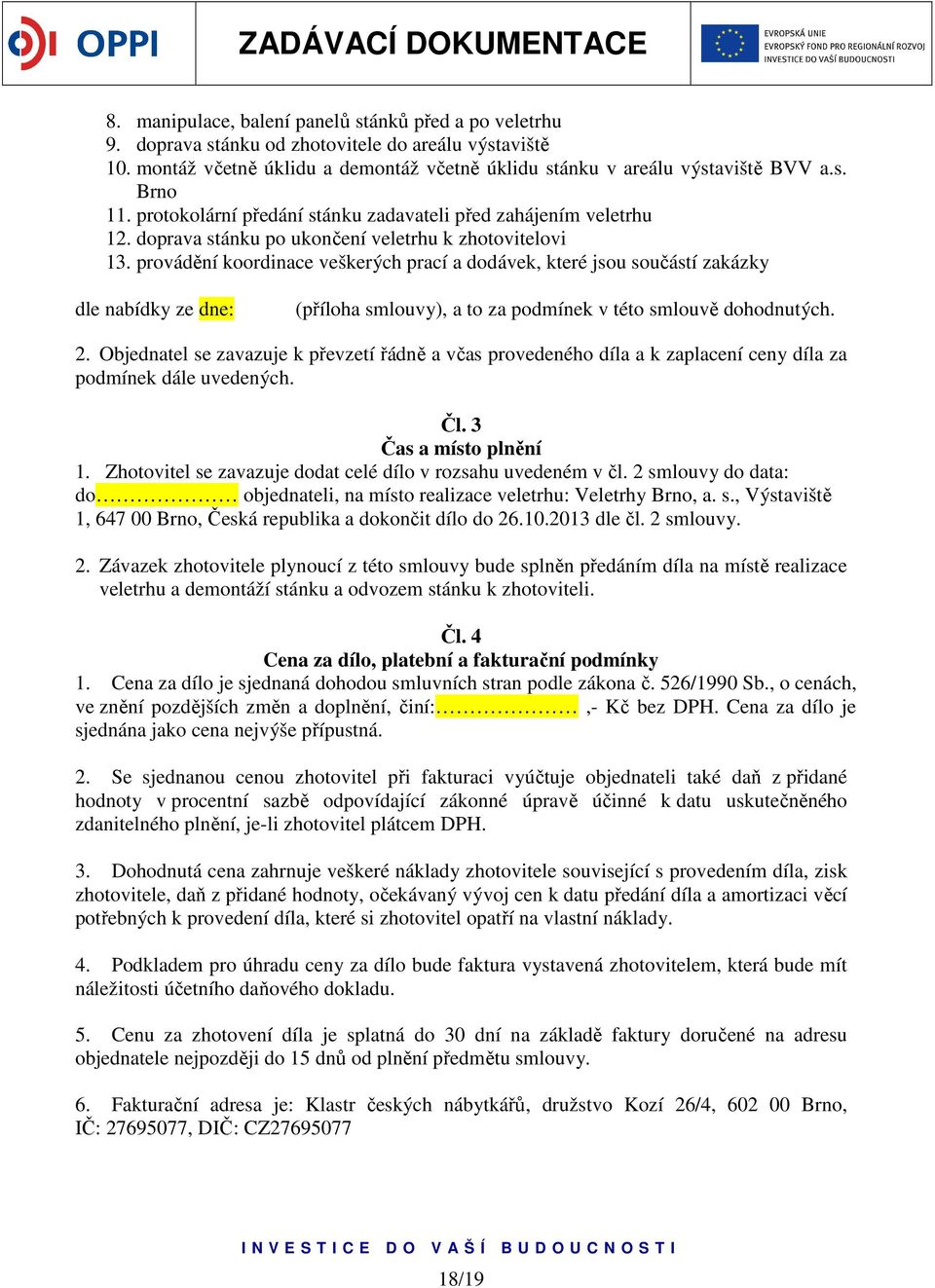 provádění koordinace veškerých prací a dodávek, které jsou součástí zakázky dle nabídky ze dne: (příloha smlouvy), a to za podmínek v této smlouvě dohodnutých. 2.