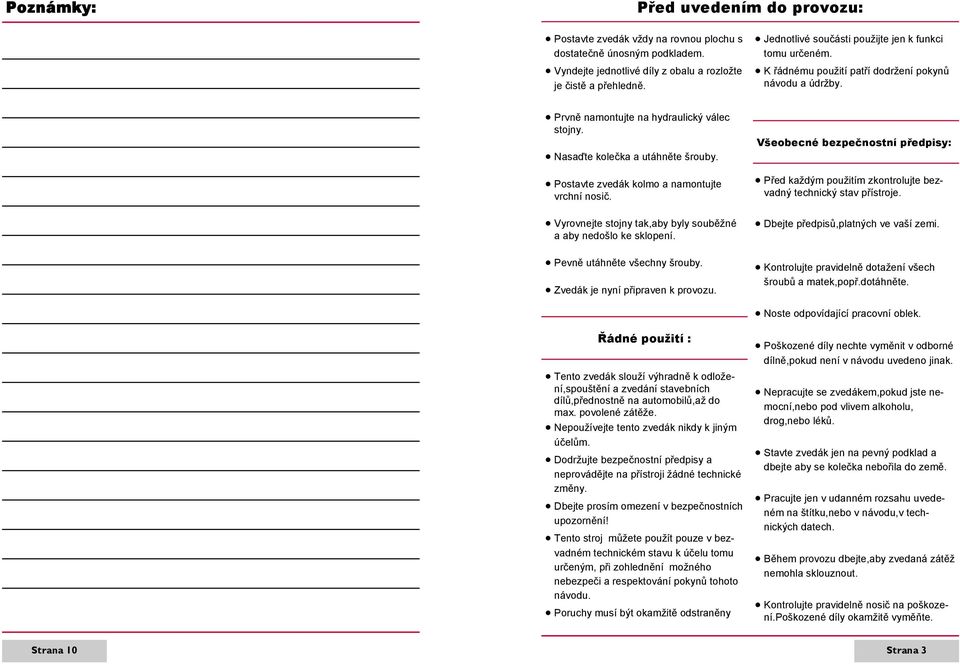 Postavte zvedák kolmo a namontujte vrchní nosič. Vyrovnejte stojny tak,aby byly souběžné a aby nedošlo ke sklopení. Pevně utáhněte všechny šrouby. Zvedák je nyní připraven k provozu.