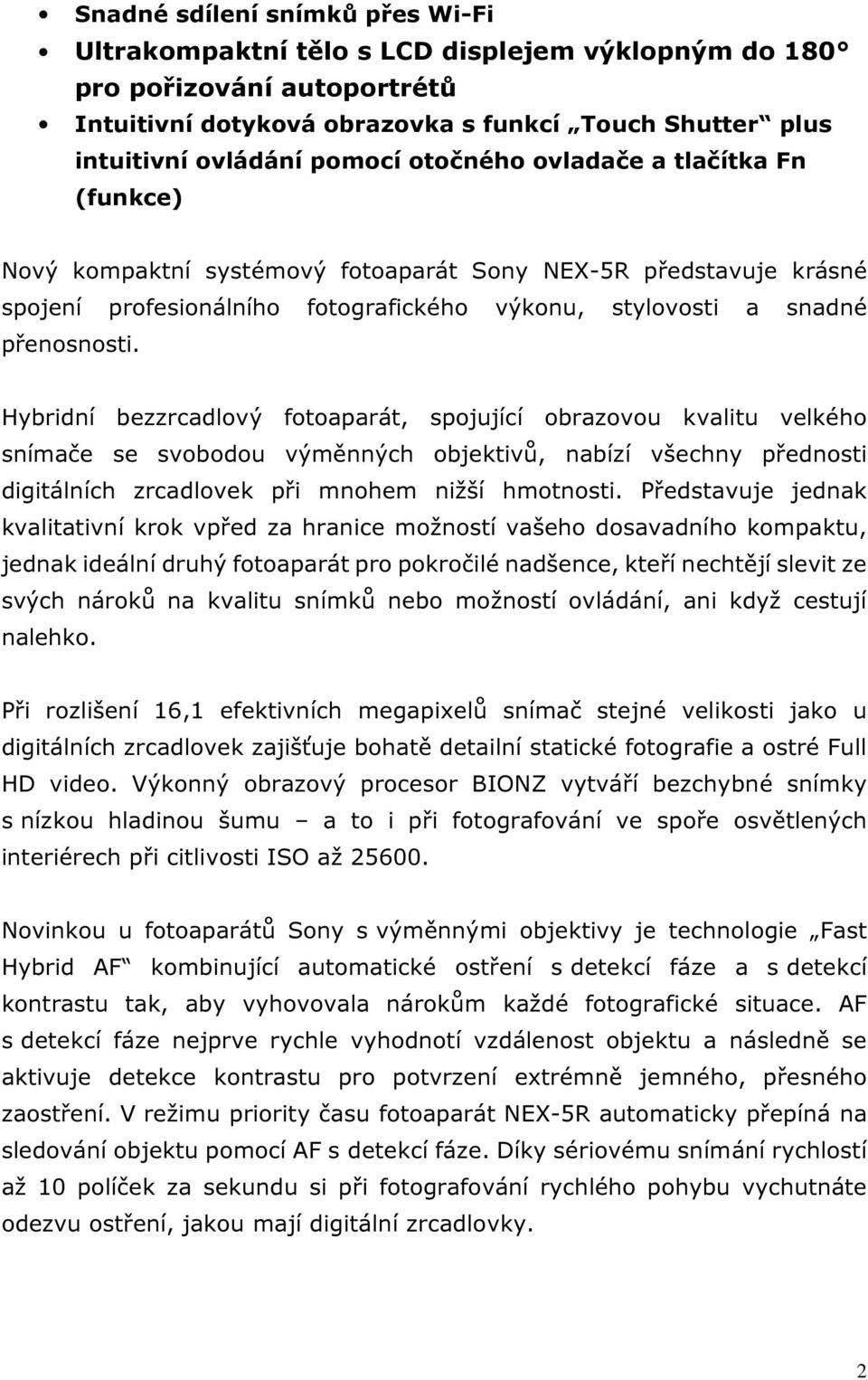 Hybridní bezzrcadlový fotoaparát, spojující obrazovou kvalitu velkého snímače se svobodou výměnných objektivů, nabízí všechny přednosti digitálních zrcadlovek při mnohem nižší hmotnosti.