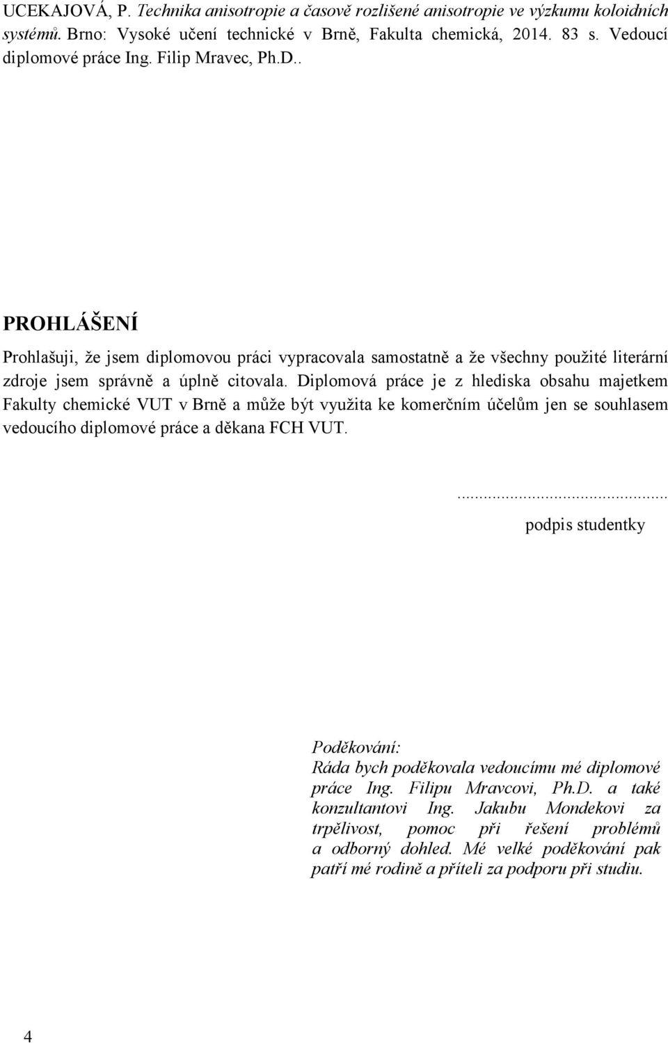 Diplomová práce je z hlediska obsahu majetkem Fakulty chemické VUT v Brně a může být využita ke komerčním účelům jen se souhlasem vedoucího diplomové práce a děkana FCH VUT.