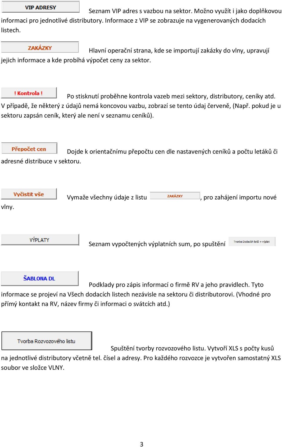 V případě, že některý z údajů nemá koncovou vazbu, zobrazí se tento údaj červeně, (Např. pokud je u sektoru zapsán ceník, který ale není v seznamu ceníků).