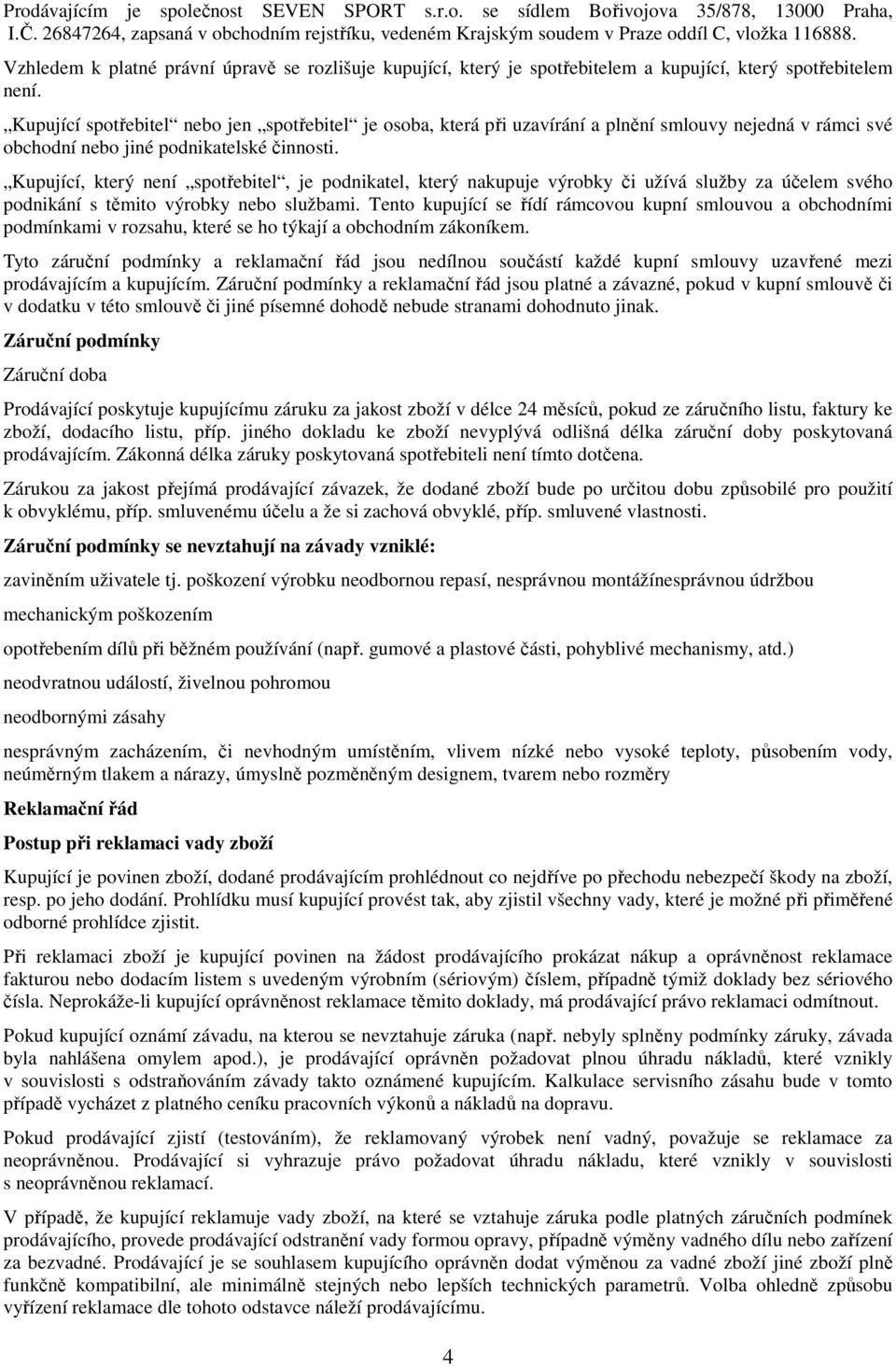 Kupující spotřebitel nebo jen spotřebitel je osoba, která při uzavírání a plnění smlouvy nejedná v rámci své obchodní nebo jiné podnikatelské činnosti.