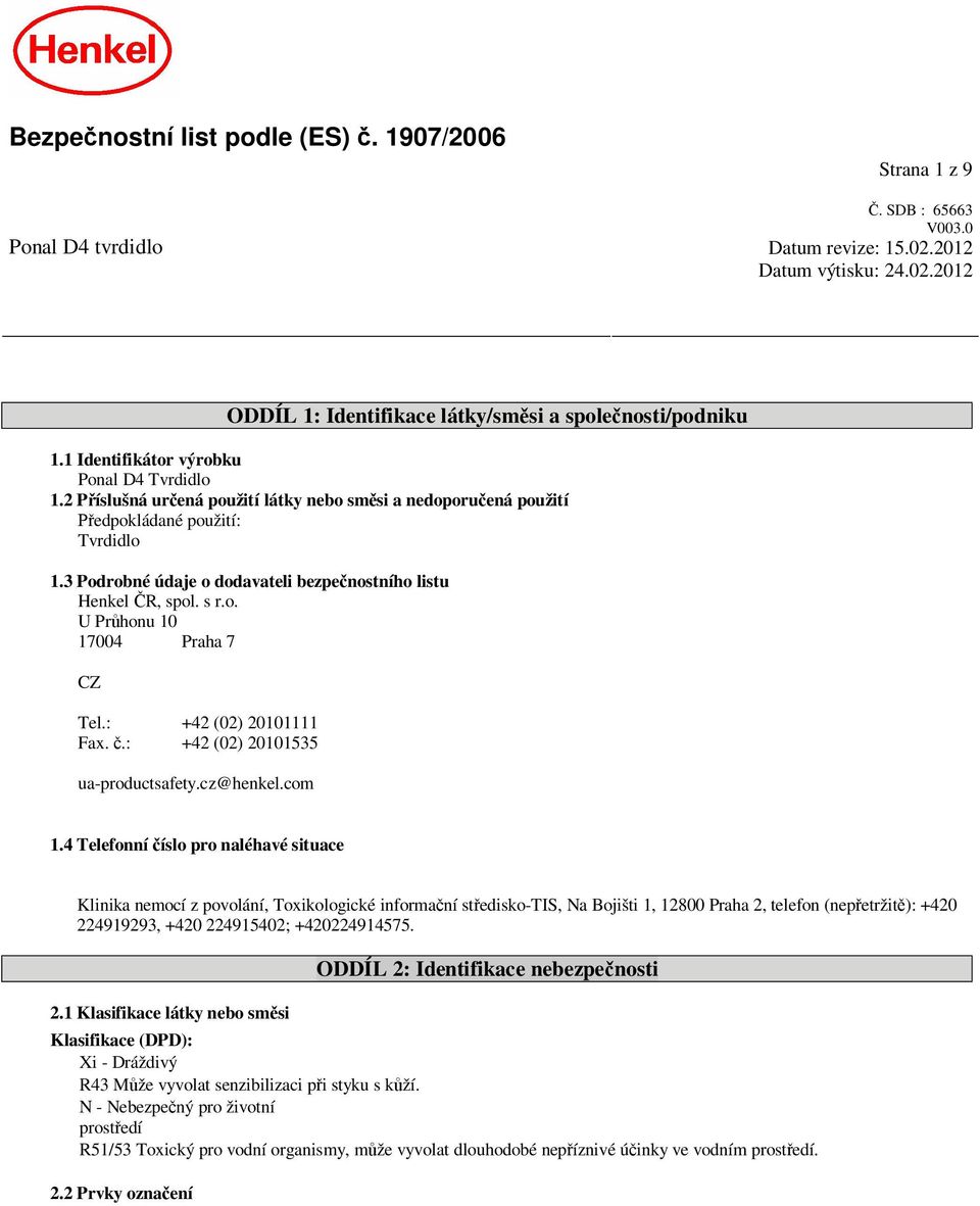 3 Podrobné údaje o dodavateli bezpe nostního listu Henkel R, spol. s r.o. U Pr honu 10 17004 Praha 7 CZ Tel.: +42 (02) 20101111 Fax..: +42 (02) 20101535 ua-productsafety.cz@henkel.com 1.