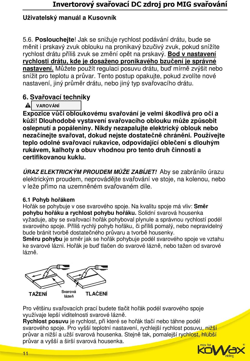 Tento postup opakujte, pokud zvolíte nové nastavení, jiný průměr drátu, nebo jiný typ svařovacího drátu. 6.