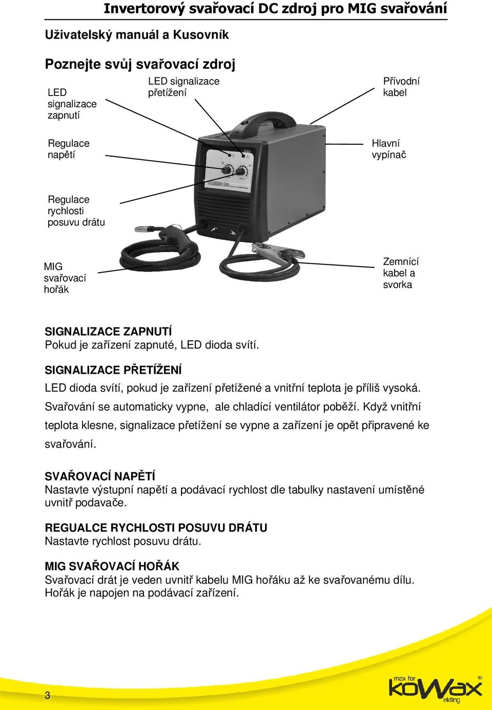 SIGNALIZACE PŘETÍŽENÍ LED dioda svítí, pokud je zařízení přetížené a vnitřní teplota je příliš vysoká. Svařování se automaticky vypne, ale chladící ventilátor poběží.