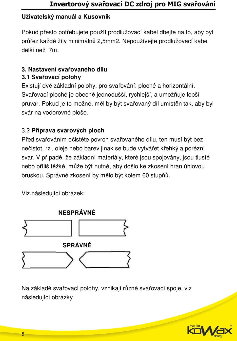 Pokud je to možné, měl by být svařovaný díl umístěn tak, aby byl svár na vodorovné ploše.