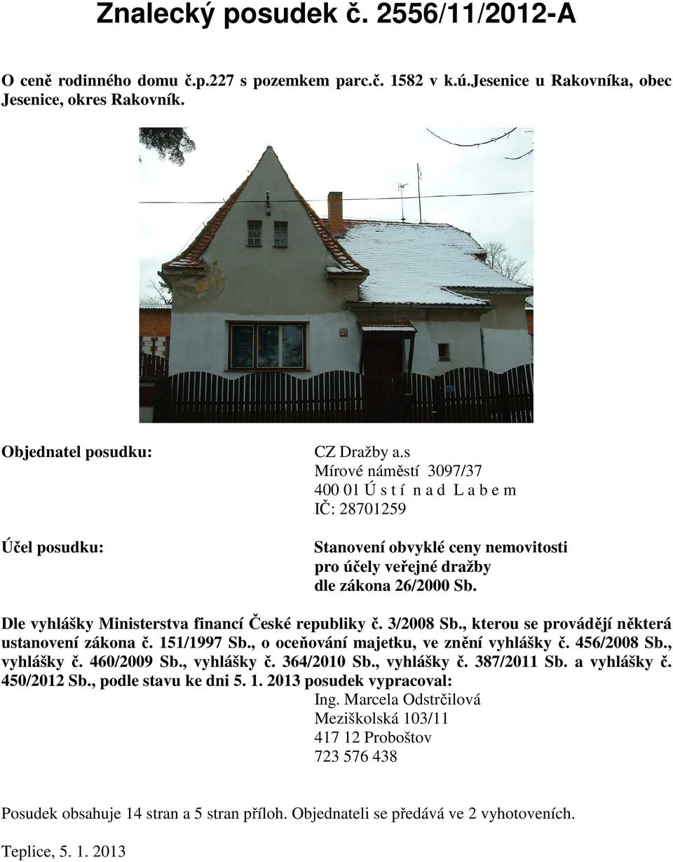 Dle vyhlášky Ministerstva financí České republiky č. 3/2008 Sb., kterou se provádějí některá ustanovení zákona č. 151/1997 Sb., o oceňování majetku, ve znění vyhlášky č. 456/2008 Sb., vyhlášky č.