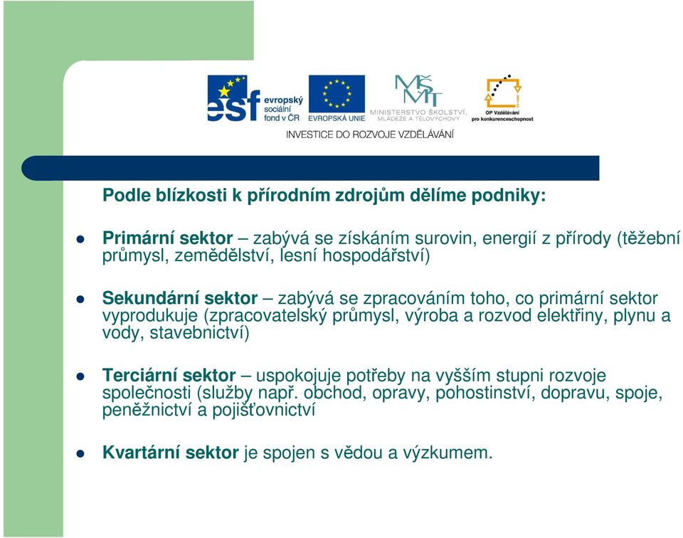 průmysl, výroba a rozvod elektřiny, plynu a vody, stavebnictví) Terciární sektor uspokojuje potřeby na vyšším stupni rozvoje