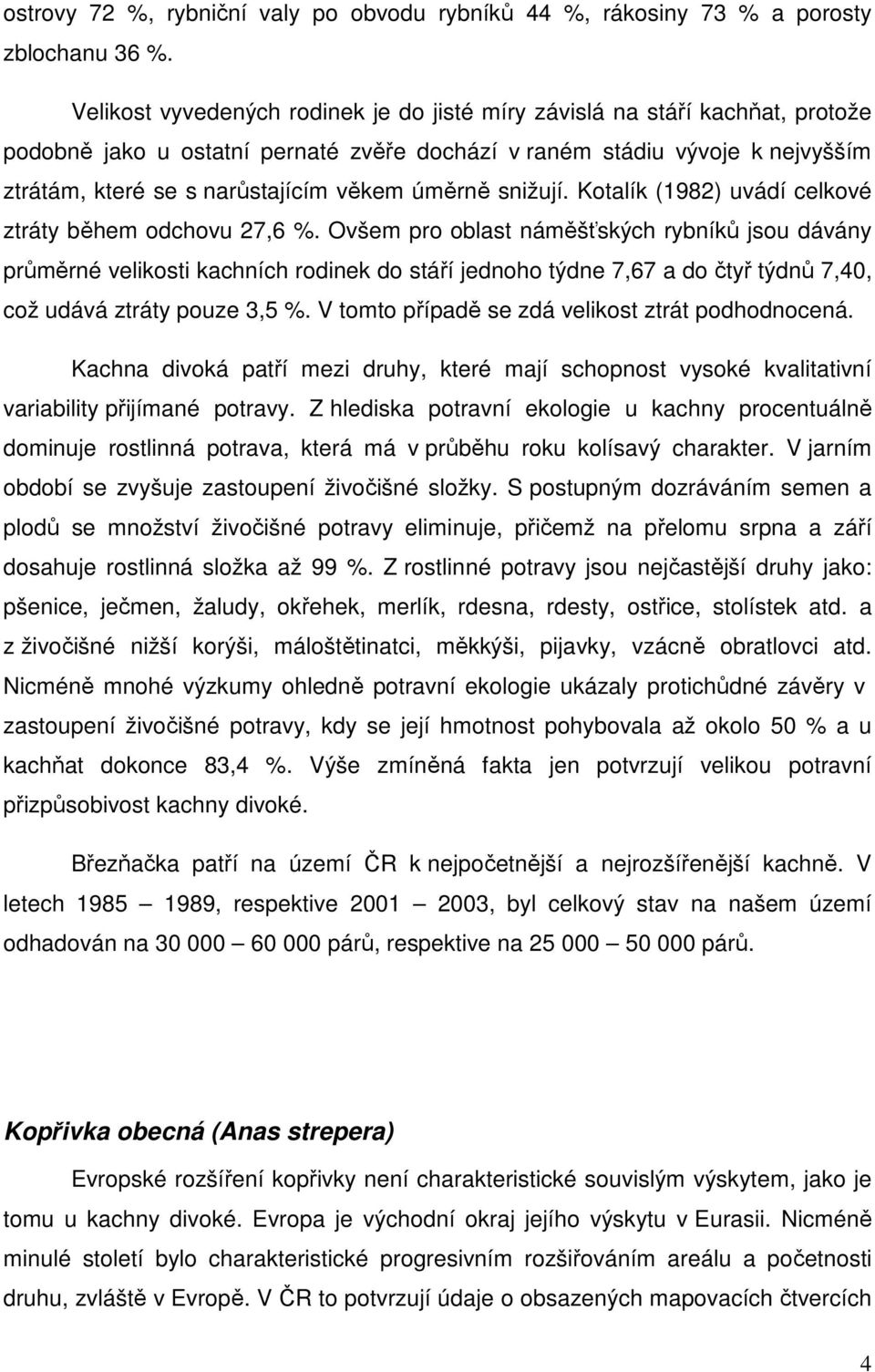 úměrně snižují. Kotalík (1982) uvádí celkové ztráty během odchovu 27,6 %.