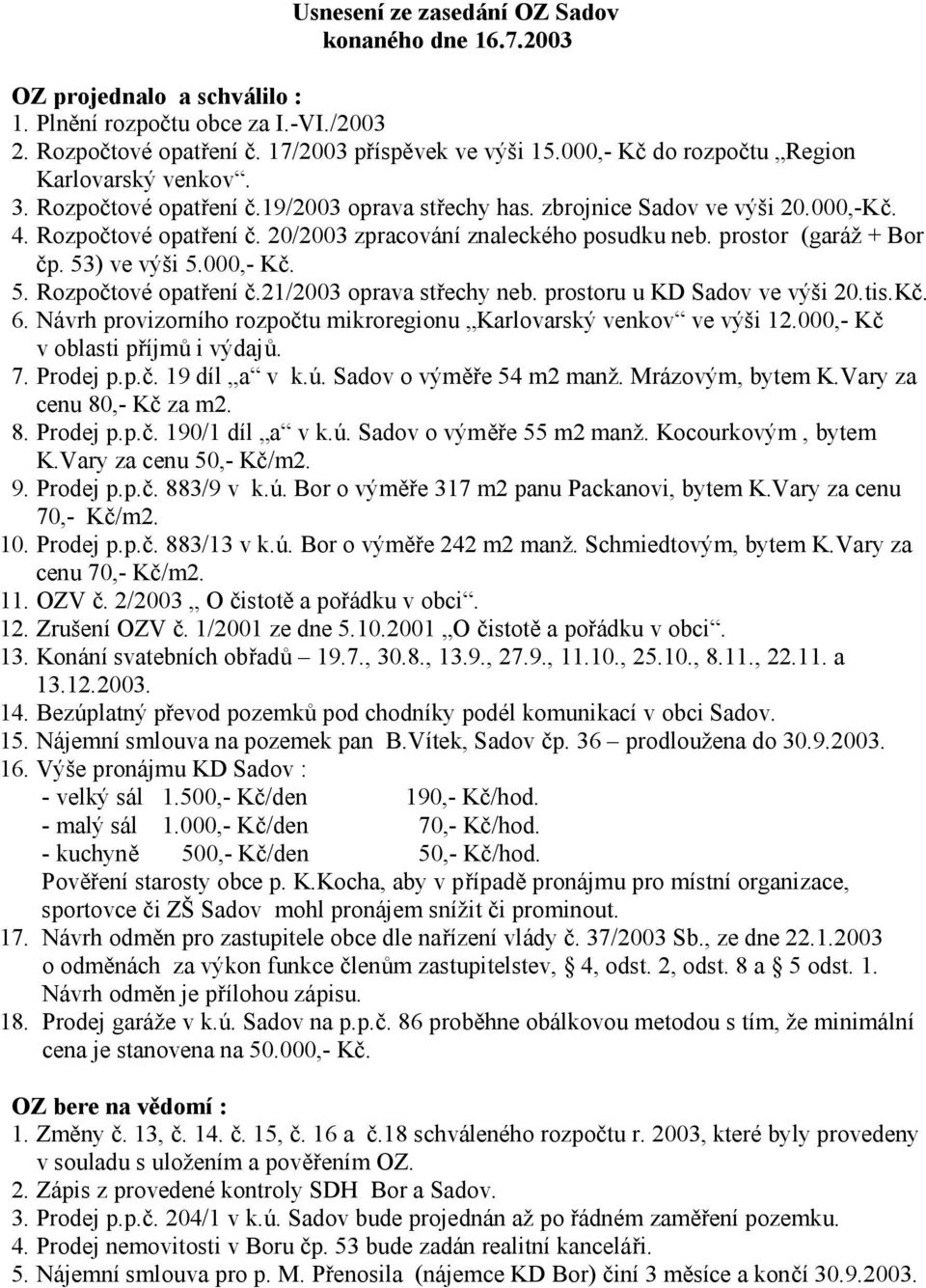 prostor (garáž + Bor čp. 53) ve výši 5.000,- Kč. 5. Rozpočtové opatření č.21/2003 oprava střechy neb. prostoru u KD Sadov ve výši 20.tis.Kč. 6.