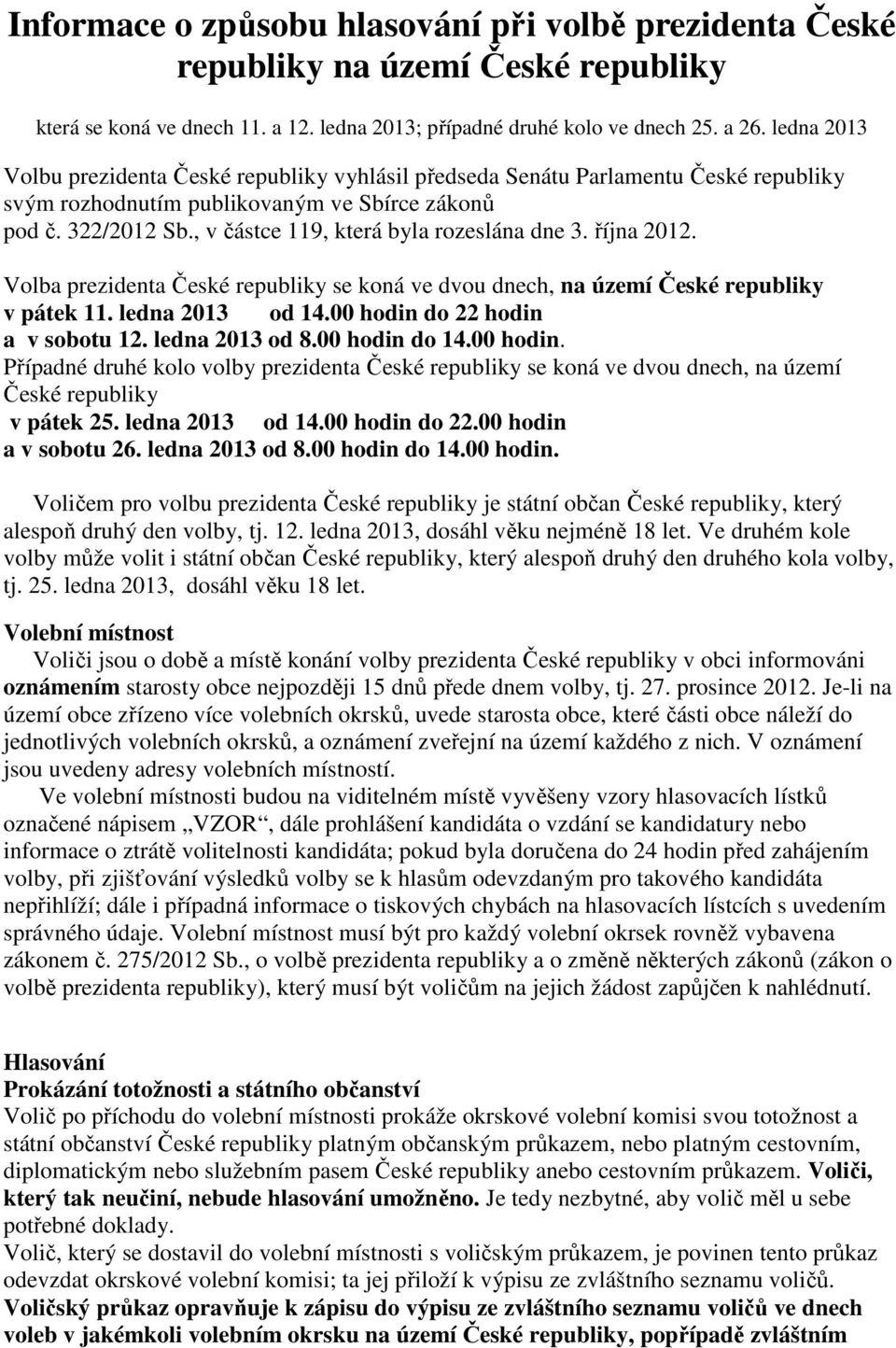 , v částce 119, která byla rozeslána dne 3. října 2012. Volba prezidenta České republiky se koná ve dvou dnech, na území České republiky v pátek 11. ledna 2013 od 14.