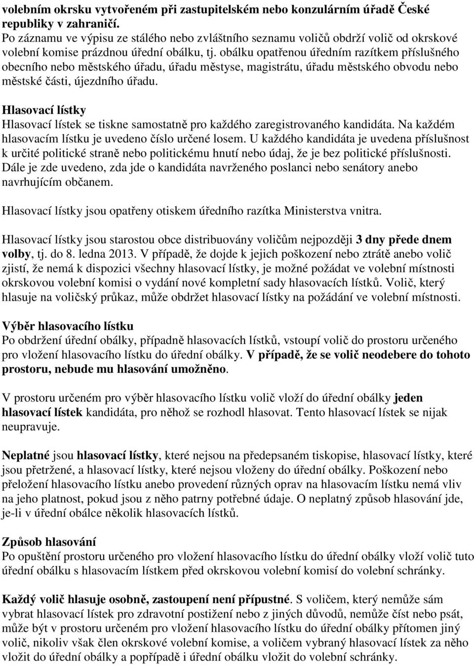 obálku opatřenou úředním razítkem příslušného obecního nebo městského úřadu, úřadu městyse, magistrátu, úřadu městského obvodu nebo městské části, újezdního úřadu.