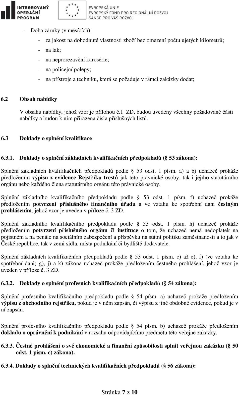 1 ZD, budou uvedeny všechny požadované části nabídky a budou k nim přiřazena čísla příslušných listů. 6.3 Doklady o splnění kvalifikace 6.3.1. Doklady o splnění základních kvalifikačních předpokladů ( 53 zákona): Splnění základních kvalifikačních předpokladů podle 53 odst.