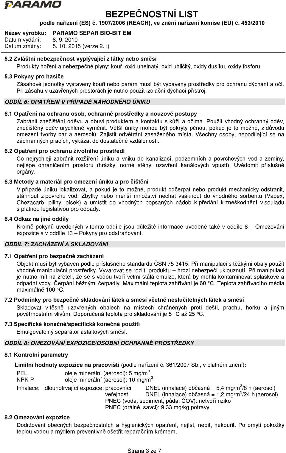 ODDÍL 6: OPATŘENÍ V PŘÍPADĚ NÁHODNÉHO ÚNIKU 6.1 Opatření na ochranu osob, ochranné prostředky a nouzové postupy Zabránit znečištění oděvu a obuvi produktem a kontaktu s kůží a očima.