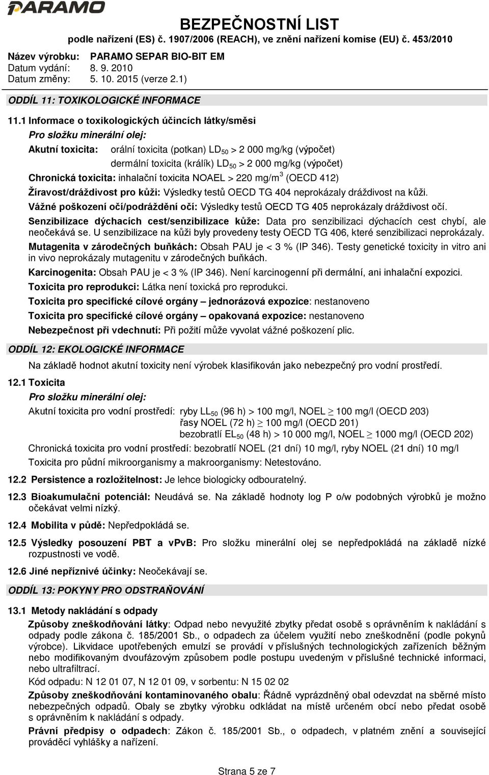 (výpočet) Chronická toxicita: inhalační toxicita NOAEL > 220 mg/m 3 (OECD 412) Žíravost/dráždivost pro kůži: Výsledky testů OECD TG 404 neprokázaly dráždivost na kůži.