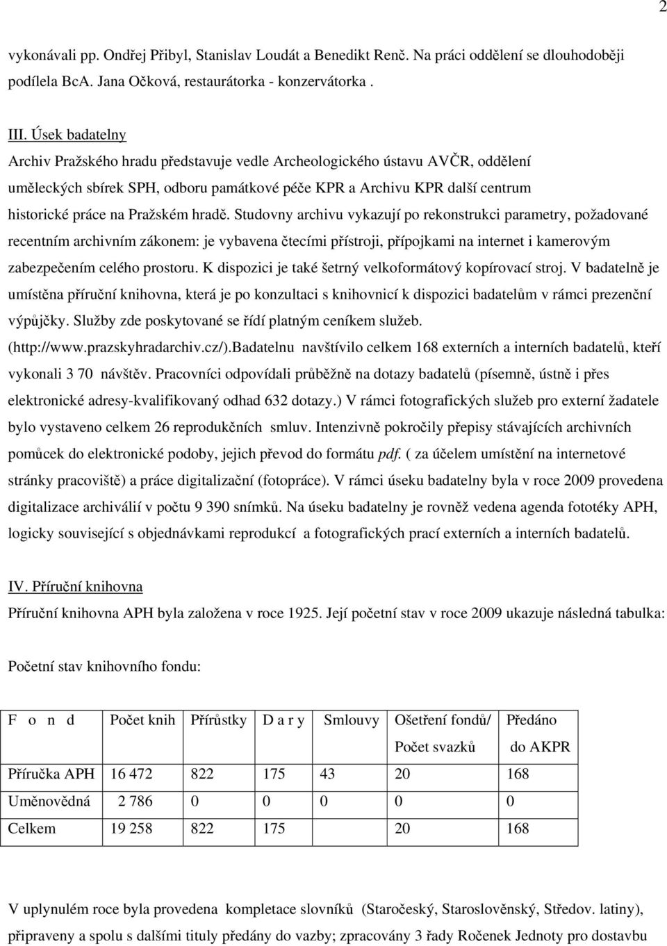 hradě. Studovny archivu vykazují po rekonstrukci parametry, požadované recentním archivním zákonem: je vybavena čtecími přístroji, přípojkami na internet i kamerovým zabezpečením celého prostoru.