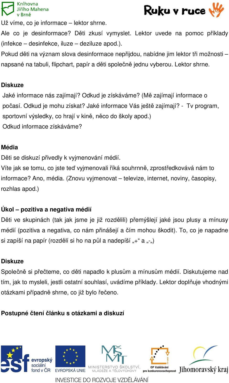 Odkud je získáváme? (Mě zajímají informace o počasí. Odkud je mohu získat? Jaké informace Vás ještě zajímají? - Tv program, sportovní výsledky, co hrají v kině, něco do školy apod.