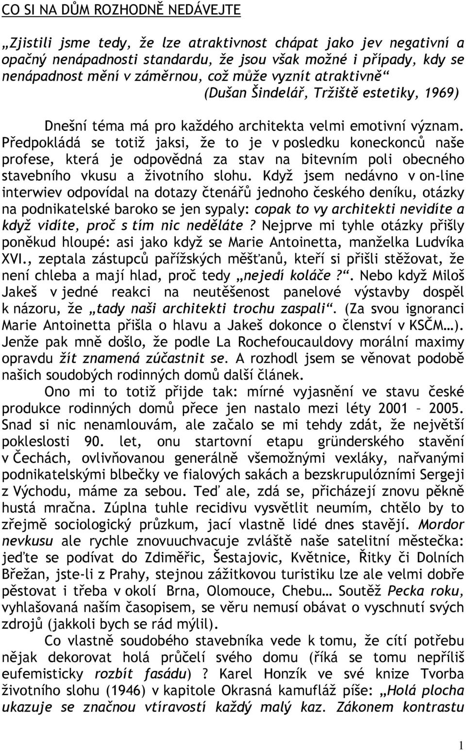 Předpokládá se totiž jaksi, že to je v posledku koneckonců naše profese, která je odpovědná za stav na bitevním poli obecného stavebního vkusu a životního slohu.