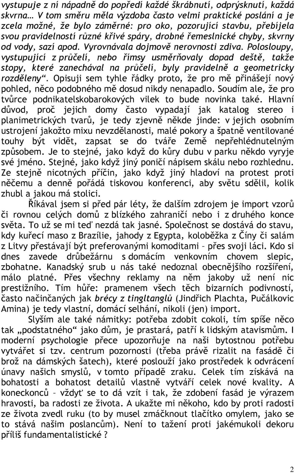 Polosloupy, vystupující z průčelí, nebo římsy usměrňovaly dopad deště, takže stopy, které zanechával na průčelí, byly pravidelně a geometricky rozděleny.