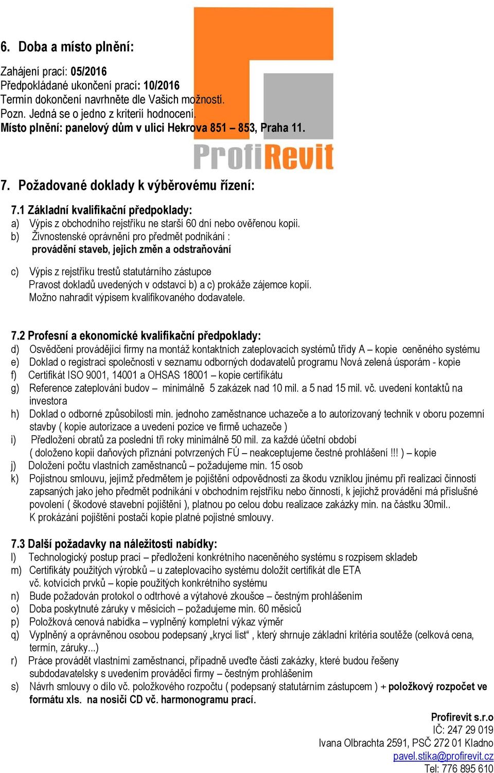 1 Základní kvalifikační předpoklady: a) Výpis z obchodního rejstříku ne starší 60 dní nebo ověřenou kopii.