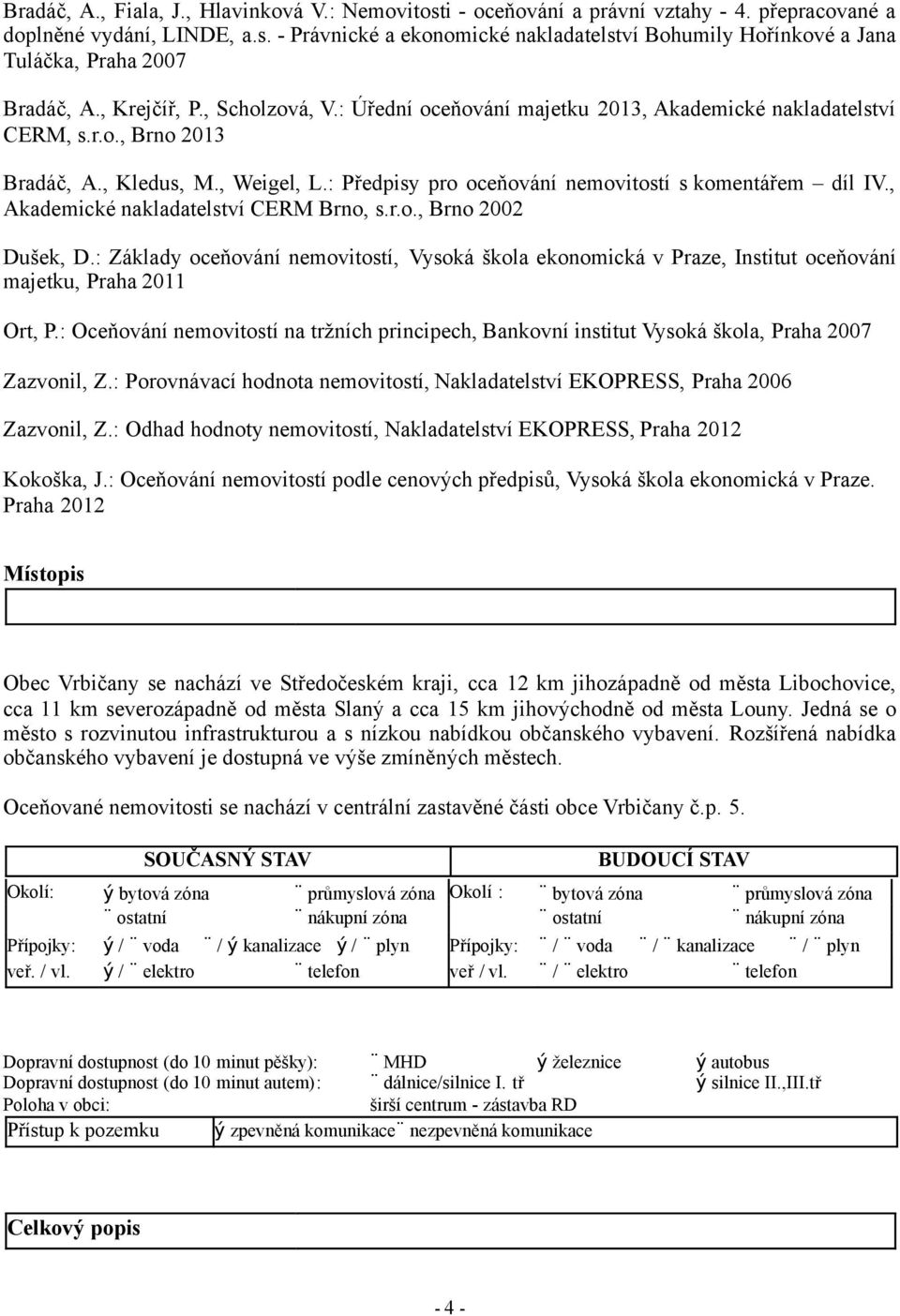 : Předpisy pro oceňování nemovitostí s komentářem díl IV., Akademické nakladatelství CERM Brno, s.r.o., Brno 2002 Dušek, D.