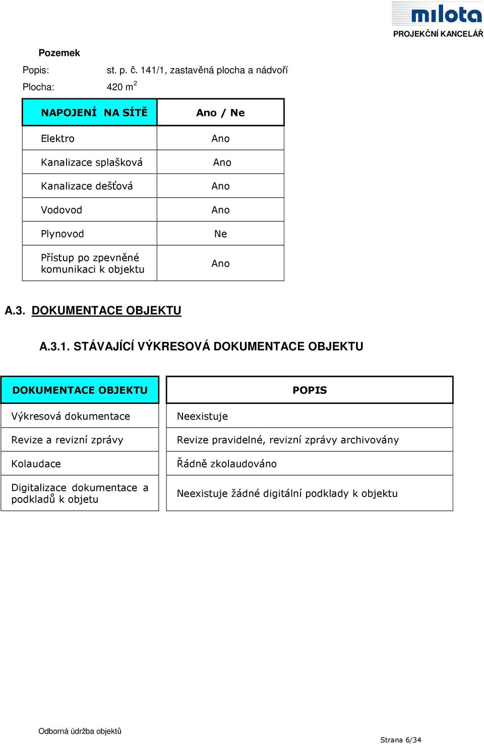 po zpevněné komunikaci k objektu Ano / Ne Ano Ano Ano Ano Ne Ano A.3. DOKUMENTACE OBJEKTU A.3.1.