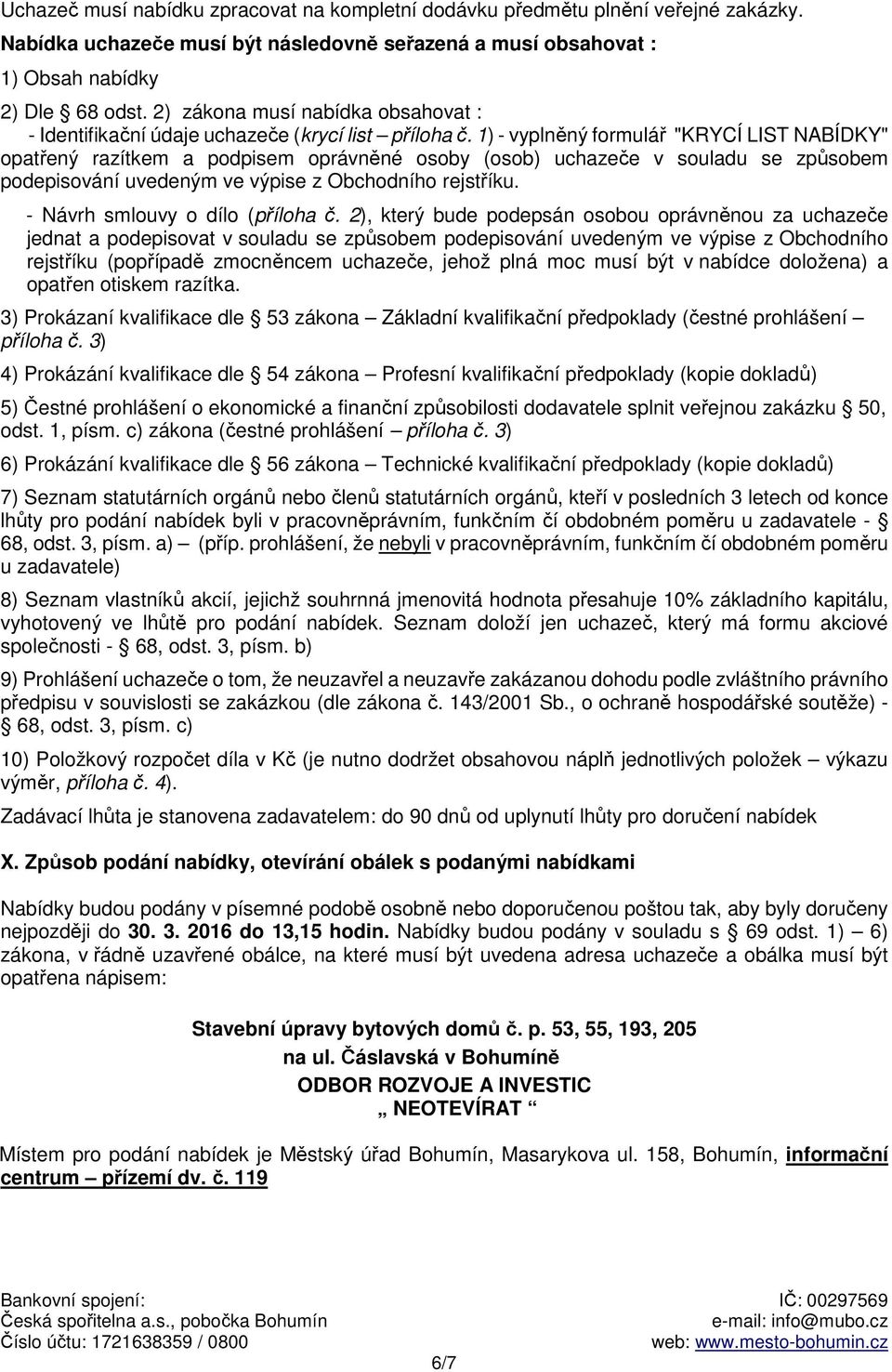 1) - vyplněný formulář "KRYCÍ LIST NABÍDKY" opatřený razítkem a podpisem oprávněné osoby (osob) uchazeče v souladu se způsobem podepisování uvedeným ve výpise z Obchodního rejstříku.