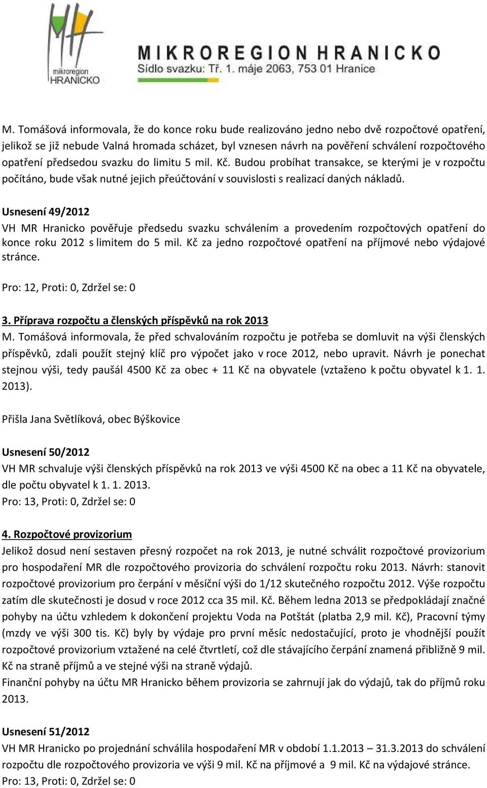 Usnesení 49/2012 VH MR Hranicko pověřuje předsedu svazku schválením a provedením rozpočtových opatření do konce roku 2012 s limitem do 5 mil.