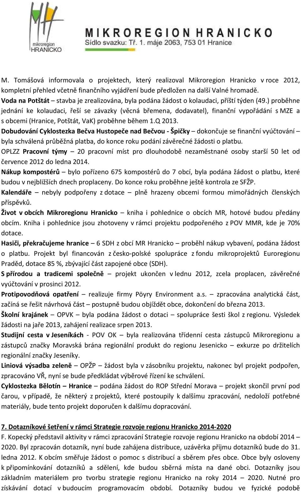 ) proběhne jednání ke kolaudaci, řeší se závazky (věcná břemena, dodavatel), finanční vypořádání s MZE a s obcemi (Hranice, Potštát, VaK) proběhne během 1.Q 2013.