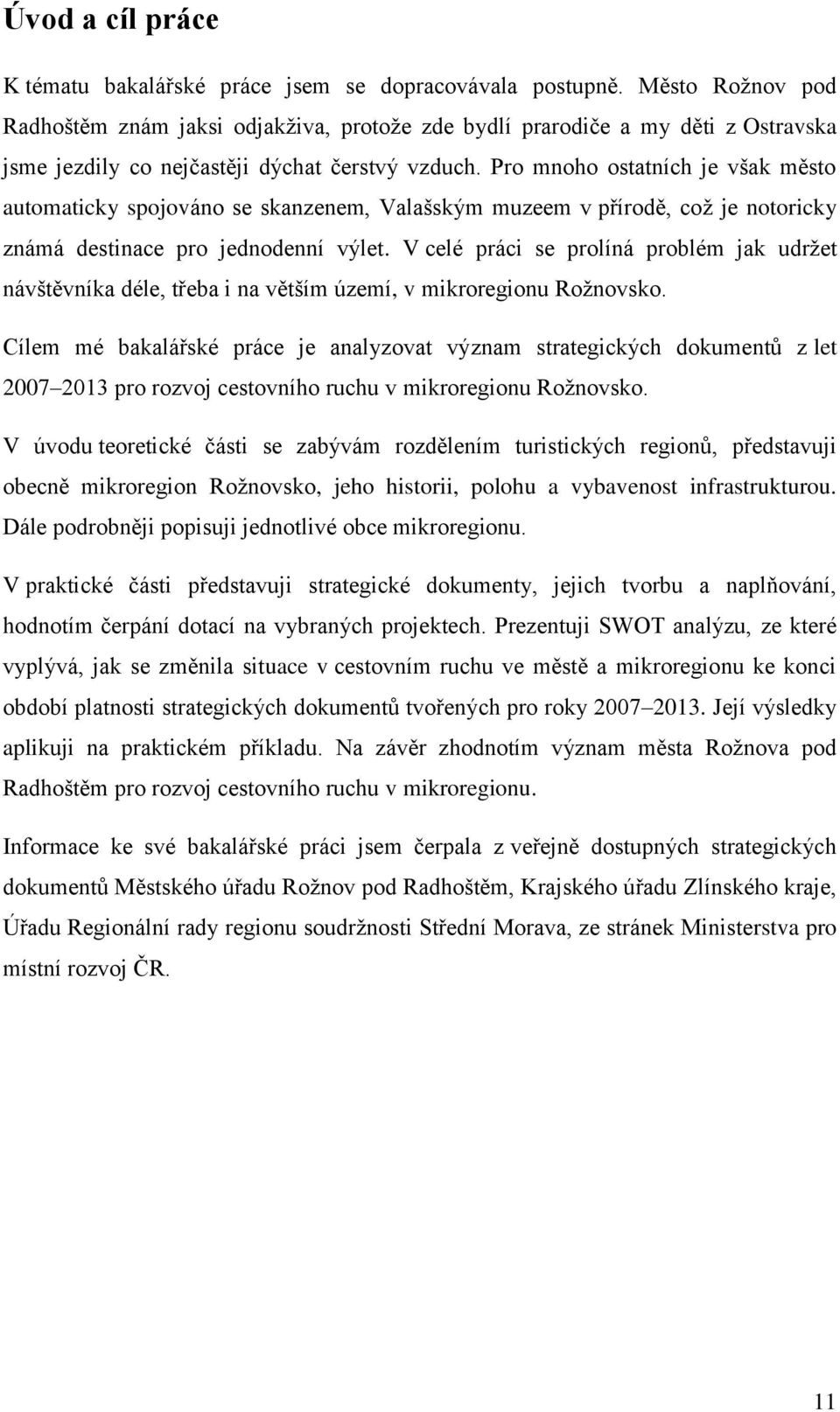 Pro mnoho ostatních je však město automaticky spojováno se skanzenem, Valašským muzeem v přírodě, což je notoricky známá destinace pro jednodenní výlet.