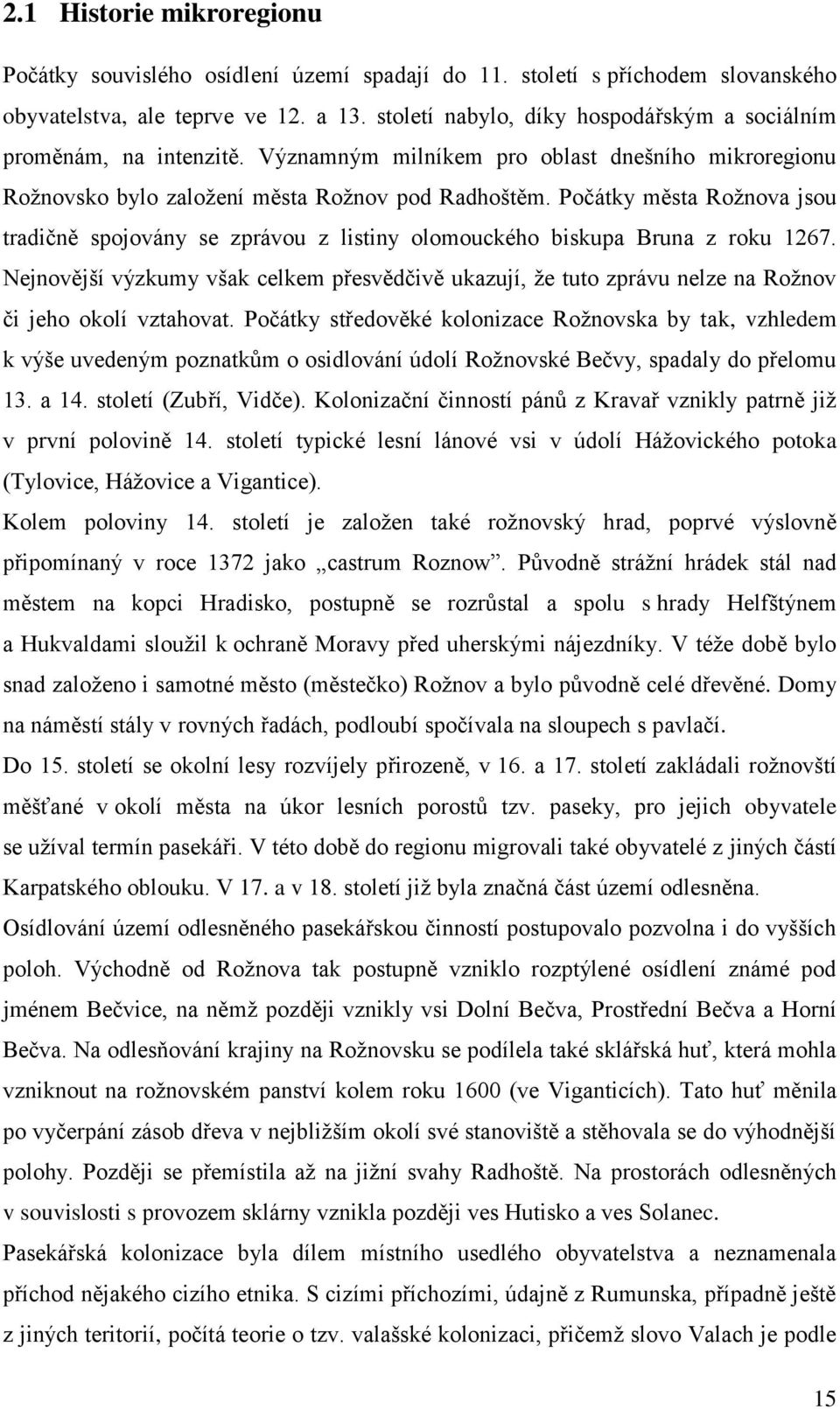 Počátky města Rožnova jsou tradičně spojovány se zprávou z listiny olomouckého biskupa Bruna z roku 1267.