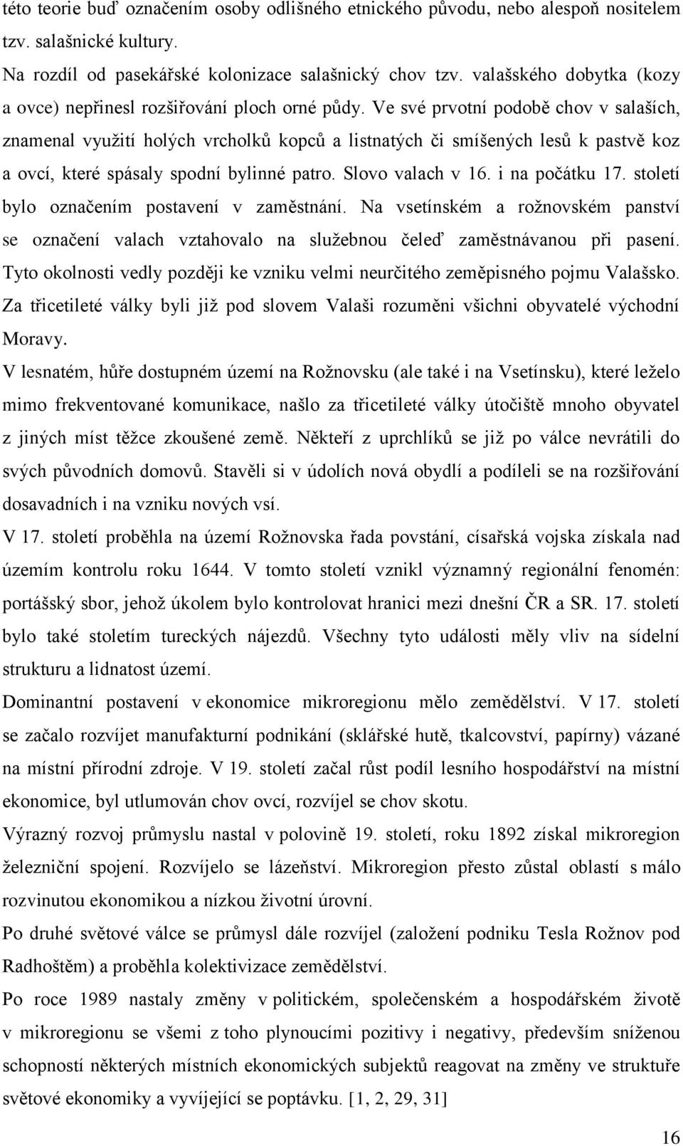 Ve své prvotní podobě chov v salaších, znamenal využití holých vrcholků kopců a listnatých či smíšených lesů k pastvě koz a ovcí, které spásaly spodní bylinné patro. Slovo valach v 16.