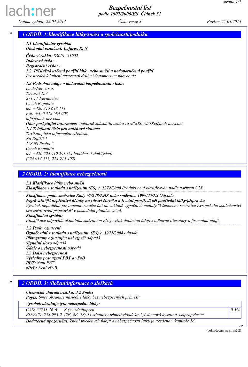 3 Podrobné údaje o dodavateli bezpečnostního listu: Lach-Ner, s.r.o. Tovární 157 271 11 Neratovice Czech Republic tel. +420 315 618 111 Fax. +420 315 684 008 info@lach-ner.