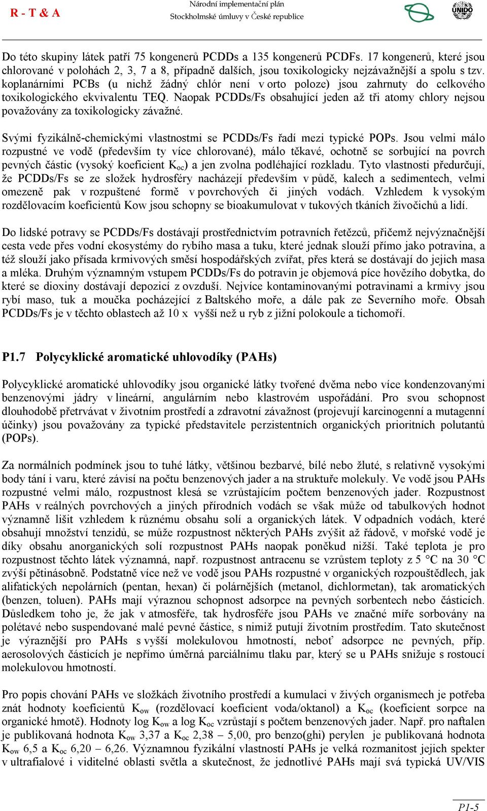 Naopak PCDDs/Fs obsahující jeden až tři atomy chlory nejsou považovány za toxikologicky závažné. Svými fyzikálně-chemickými vlastnostmi se PCDDs/Fs řadí mezi typické PPs.