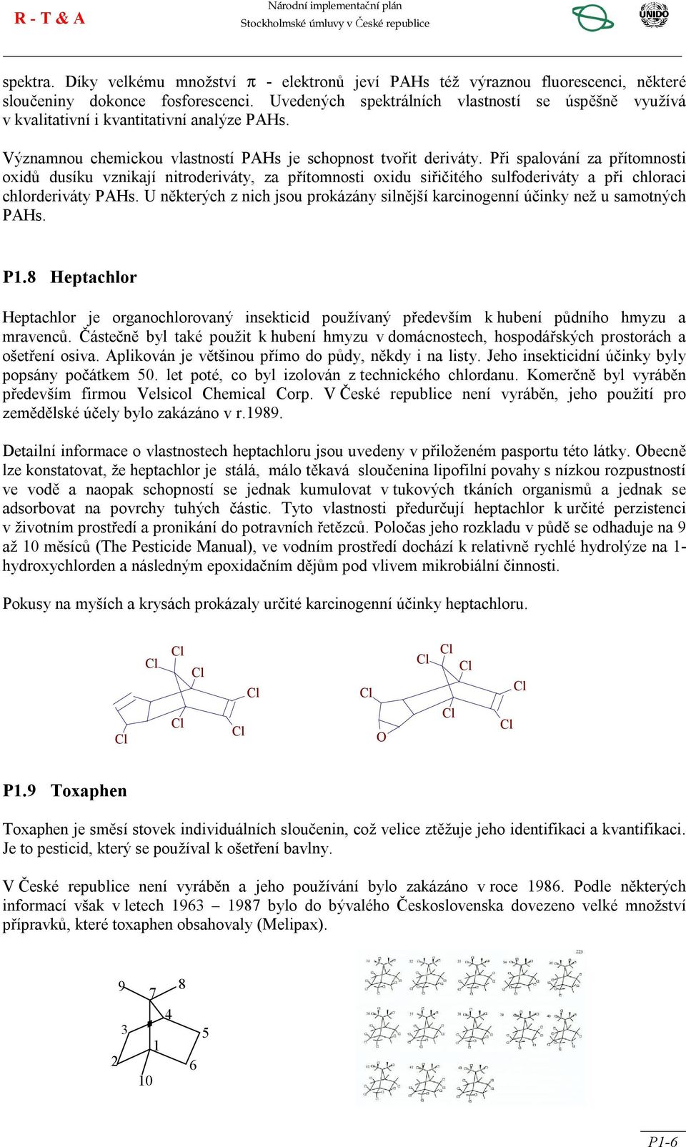 Při spalování za přítomnosti oxidů dusíku vznikají nitroderiváty, za přítomnosti oxidu siřičitého sulfoderiváty a při chloraci chlorderiváty PAs.